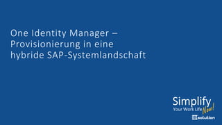One Identity Manager –
Provisionierung in eine
hybride SAP-Systemlandschaft
 