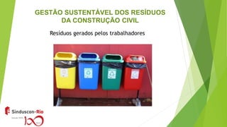 GESTÃO SUSTENTÁVEL DOS RESÍDUOS
DA CONSTRUÇÃO CIVIL
Resíduos gerados pelos trabalhadores
 