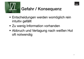 www.gehirnmuskel.at 
Gefahr / Konsequenz! 
§ Entscheidungen werden womöglich rein 
intuitiv gefällt 
§ Zu wenig Information vorhanden 
§ Abbruch und Vertagung nach weißen Hut 
oft notwendig 
31 
 