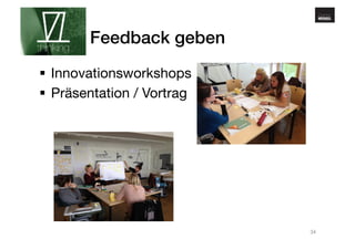 www.gehirnmuskel.at 
Feedback geben! 
§ Innovationsworkshops 
§ Präsentation / Vortrag 
34 
 