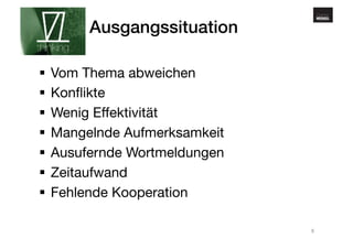 www.gehirnmuskel.at Ausgangssituation! 
! 
§ Vom Thema abweichen 
§ Konflikte 
§ Wenig Effektivität 
§ Mangelnde Aufmerksamkeit 
§ Ausufernde Wortmeldungen 
§ Zeitaufwand 
§ Fehlende Kooperation 
8 
 