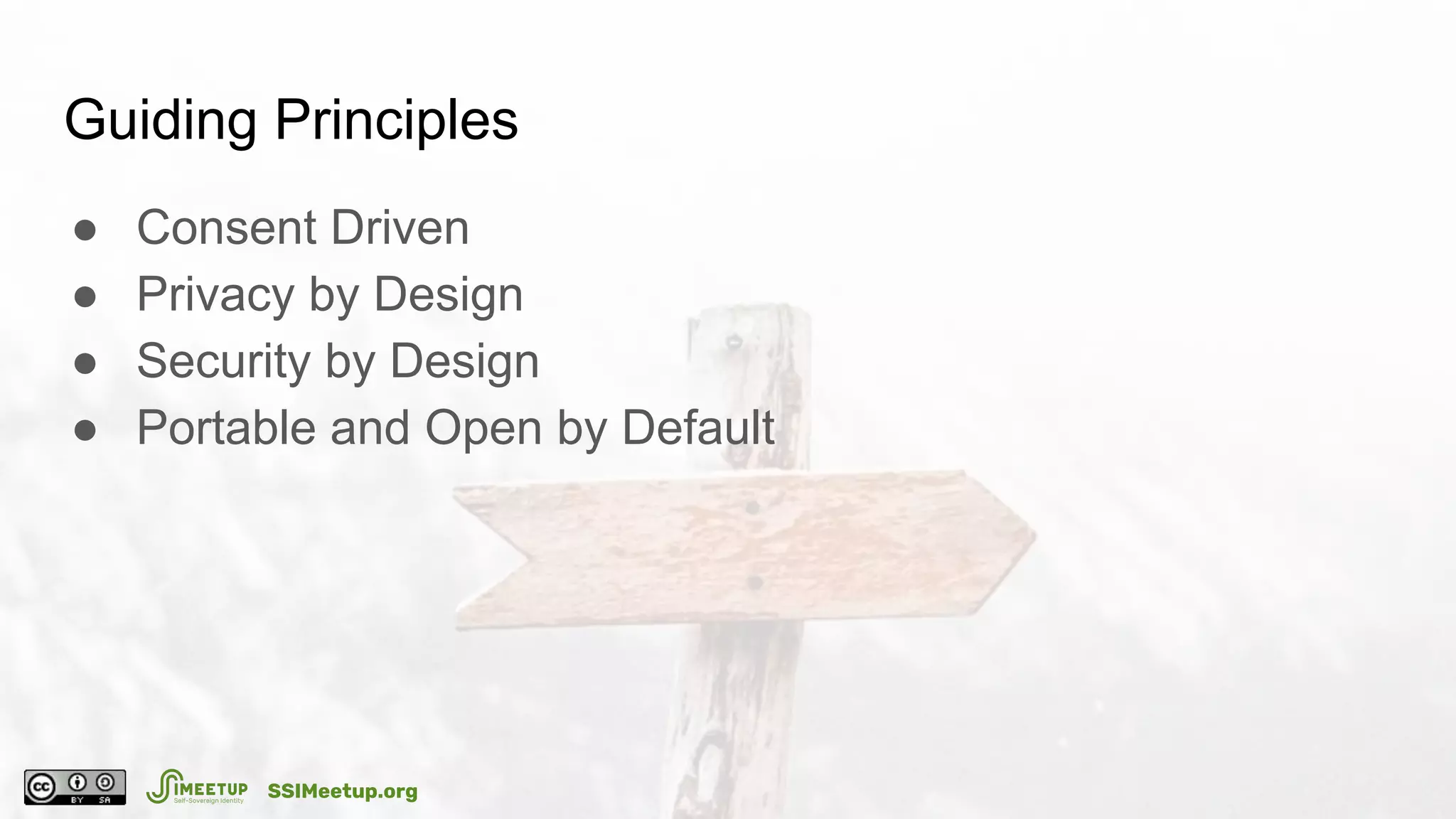 Guiding Principles
● Consent Driven
● Privacy by Design
● Security by Design
● Portable and Open by Default
SSIMeetup.org
 