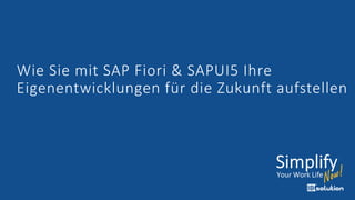 Wie Sie mit SAP Fiori & SAPUI5 Ihre
Eigenentwicklungen für die Zukunft aufstellen
 