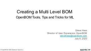OpenBOM Tools, Tips and Tricks for ML
Steve Hess
Director of User Experience, OpenBOM
stevehess@openbom.com
July 8, 2020
© OpenBOM, 2020 (Newman Cloud Inc.)
Creating a Multi Level BOM
 