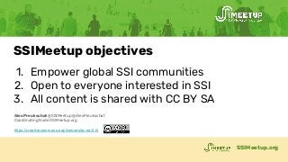 1. Empower global SSI communities
2. Open to everyone interested in SSI
3. All content is shared with CC BY SA
SSIMeetup.o...