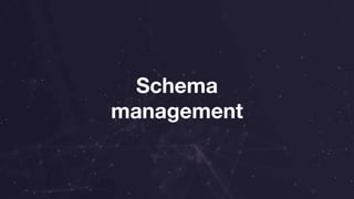 Schema
management
 
