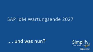 SAP IdM Wartungsende 2027
.... und was nun?
 