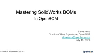In OpenBOM
Steve Hess
Director of User Experience, OpenBOM
stevehess@openbom.com
July 15, 2020
© OpenBOM, 2020 (Newman Cloud Inc.)
Mastering SolidWorks BOMs
 