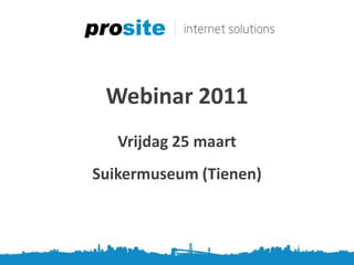Webinar 2011 Vrijdag 25 maart Suikermuseum (Tienen) 