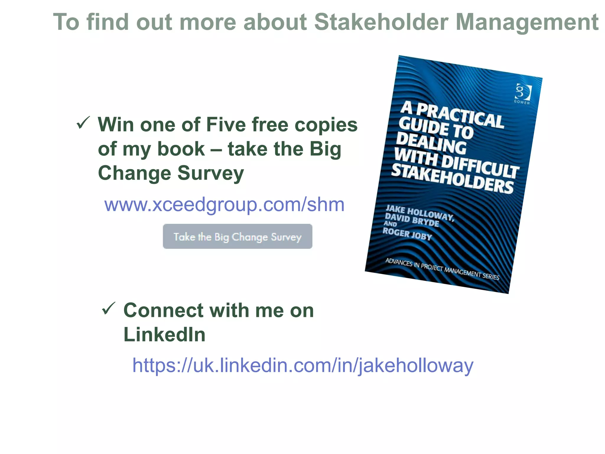  Win one of Five free copies
of my book – take the Big
Change Survey
www.xceedgroup.com/shm
 Connect with me on
LinkedIn
https://uk.linkedin.com/in/jakeholloway
 