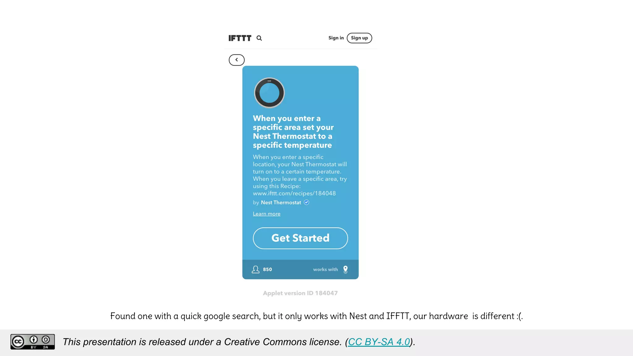 Found one with a quick google search, but it only works with Nest and IFFTT, our hardware is different :(.
This presentation is released under a Creative Commons license. (CC BY-SA 4.0).
This presentation is released under a Creative Commons license. (CC BY-SA 4.0).
 