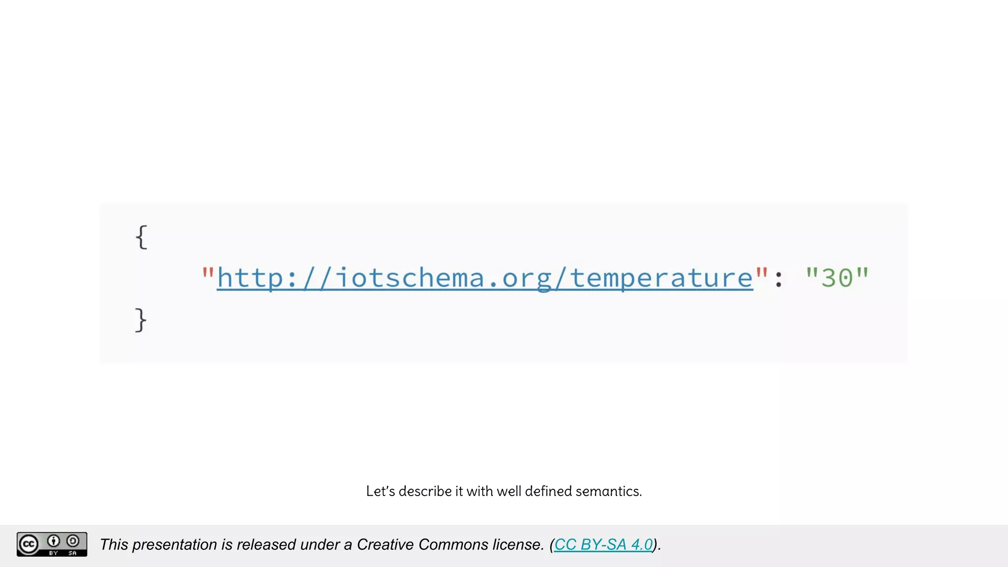 Let’s describe it with well defined semantics.
This presentation is released under a Creative Commons license. (CC BY-SA 4.0).
This presentation is released under a Creative Commons license. (CC BY-SA 4.0).
 