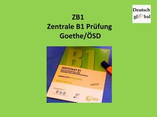 ZB1
Zentrale B1 Prüfung
Goethe/ÖSD
 