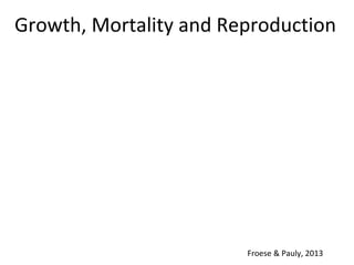 Growth, Mortality and Reproduction
Froese & Pauly, 2013
 