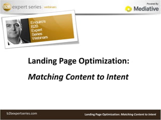 	Landing Page Optimization:Matching Content to Intent Landing Page Optimization: Matching Content to Intent b2bexpertseries.com 