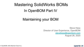 In OpenBOM Part IV
Maintaining your BOM
Steve Hess
Director of User Experience, OpenBOM
stevehess@openbom.com
August 26, 2020
© OpenBOM, 2020 (Newman Cloud Inc.)
Mastering SolidWorks BOMs
 