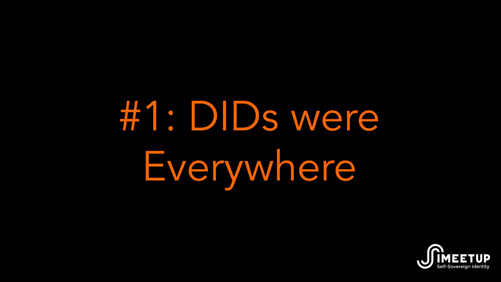 #1: DIDs were
Everywhere
 