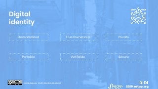 Digital
identity
Decentralized True Ownership
Portable Verifiable Secure
Private
SSIMeetup.org
ssimeetup.org · CC BY-SA 4.0 International
 