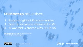 1. Empower global SSI communities
2. Open to everyone interested in SSI
3. All content is shared with CC BY SA
Alex Preuks...