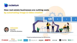Trusted by leading businesses from 95 countries
How real estate businesses are cutting costs
by automating image & video creation
SPEAKER
Karan Rao,
VP, Business, Rocketium
 