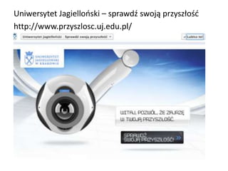 Uniwersytet Jagielloński – sprawdź swoją przyszłość
http://www.przyszlosc.uj.edu.pl/
 