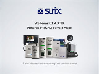 17 años desarrollando tecnología en comunicaciones.
Porteros IP SURIX con/sin Video
Webinar ELASTIX
 