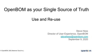 Use and Re-use
Steve Hess
Director of User Experience, OpenBOM
stevehess@openbom.com
September 9, 2020
© OpenBOM, 2020 (Newman Cloud Inc.)
OpenBOM as your Single Source of Truth
 