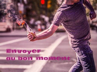 Envoyer
au bon moment
 