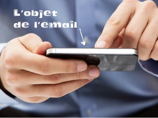 L’objet
de l’email
 