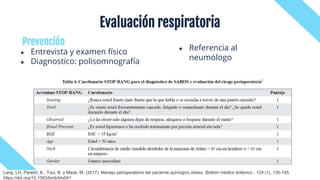 ★ Entrevista y examen físico
★ Diagnostico: polisomnografía
Prevención
Evaluación respiratoria
Lang, LH, Parekh, K., Tsui, B. y Maze, M. (2017). Manejo perioperatorio del paciente quirúrgico obeso. Boletín médico británico , 124 (1), 135-155.
https://doi.org/10.1093/bmb/ldx041
★ Referencia al
neumólogo