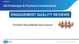 Page 15 | Proprietary and Copyrighted Information
Panelist Roundtable Discussion
AQ Challenges & Practical Considerations
Panelists
ENGAGEMENT QUALITY REVIEWS
 