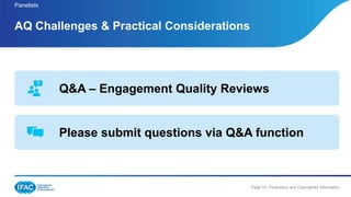 Page 16 | Proprietary and Copyrighted Information
Panelists
AQ Challenges & Practical Considerations
Q&A – Engagement Quality Reviews
Please submit questions via Q&A function
 