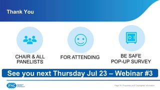 Page 19 | Proprietary and Copyrighted Information
Thank You
CHAIR & ALL
PANELISTS
FOR ATTENDING BE SAFE
POP-UP SURVEY
See you next Thursday Jul 23 – Webinar #3
 