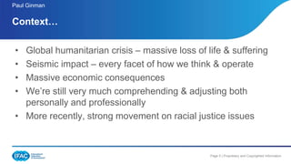 Page 5 | Proprietary and Copyrighted Information
• Global humanitarian crisis – massive loss of life & suffering
• Seismic impact – every facet of how we think & operate
• Massive economic consequences
• We’re still very much comprehending & adjusting both
personally and professionally
• More recently, strong movement on racial justice issues
Context…
Paul Ginman
 