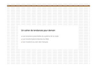 DANCES

TENDANCES

TENDANCES

TENDANCES

TENDANCES

TENDANCES

TENDANCES

TENDANCES

TENDANCES

TENDANCES

TENDANCES

TENDANCES

TENDANCES

TENDANCES

TENDANCES

TENDANCES

TE

TENDANCES

TENDANCES

TENDANCES

TENDANCES

TENDANCES

TENDANCES

TENDANCES

TENDANCES

TENDANCES

TE

DANCES

TENDANCES

TENDANCES

TENDANCES

TENDANCES

TENDANCES

TENDANCES

DANCES

TENDANCES

TENDANCES

TENDANCES

TENDANCES

TENDANCES

TENDANCES

TENDANCES

TENDANCES

TENDANCES

TENDANCES

TENDANCES

TENDANCES

TENDANCES

TENDANCES

TENDANCES

TE

DANCES

TENDANCES

TENDANCES

TENDANCES

TENDANCES

TENDANCES

TENDANCES

TENDANCES

TENDANCES

TENDANCES

TENDANCES

TENDANCES

TENDANCES

TENDANCES

TENDANCES

TENDANCES

TE

DANCES

TENDANCES

TENDANCES

TENDANCES

TENDANCES

TENDANCES

TENDANCES

TENDANCES

TENDANCES

TENDANCES

TENDANCES

TENDANCES

TENDANCES

TENDANCES

TENDANCES

TENDANCES

TE

DANCES

TENDANCES

TENDANCES

TENDANCES

TENDANCES

TENDANCES

TENDANCES

TENDANCES

TENDANCES

TENDANCES

TENDANCES

TENDANCES

TENDANCES

TENDANCES

TENDANCES

TENDANCES

TE

DANCES

TENDANCES

TENDANCES

TENDANCES

TENDANCES

TENDANCES

TENDANCES

TENDANCES

TENDANCES

TENDANCES

TENDANCES

TENDANCES

TENDANCES

TENDANCES

TENDANCES

TENDANCES

TE

DANCES

TENDANCES

TENDANCES

TENDANCES

TENDANCES

TENDANCES

TENDANCES

TENDANCES

TENDANCES

TENDANCES

TENDANCES

TENDANCES

TENDANCES

TENDANCES

TENDANCES

TENDANCES

TE

TENDANCES

TENDANCES

TENDANCES

TENDANCES

TENDANCES

TENDANCES

TENDANCES

TENDANCES

TENDANCES

TENDANCES

TE

DANCES

TENDANCES

TENDANCES

TENDANCES

TENDANCES

TENDANCES

DANCES

TENDANCES

TENDANCES

TENDANCES

TENDANCES

TENDANCES

TENDANCES

TENDANCES

TENDANCES

TENDANCES

TENDANCES

TENDANCES

TENDANCES

TENDANCES

TENDANCES

TENDANCES

TE

DANCES

TENDANCES

TENDANCES

TENDANCES

TENDANCES

TENDANCES

TENDANCES

TENDANCES

TENDANCES

TENDANCES

TENDANCES

TENDANCES

TENDANCES

TENDANCES

TENDANCES

TENDANCES

TE

DANCES

TENDANCES

TENDANCES

TENDANCES

TENDANCES

TENDANCES

TENDANCES

TENDANCES

TENDANCES

TENDANCES

TENDANCES

TENDANCES

TENDANCES

TENDANCES

TENDANCES

TENDANCES

TE

DANCES

TENDANCES

TENDANCES

TENDANCES

TENDANCES

TENDANCES

TENDANCES

TENDANCES

TENDANCES

TENDANCES

TENDANCES

TENDANCES

TENDANCES

TENDANCES

TENDANCES

TENDANCES

TE

TENDANCES

TENDANCES

TENDANCES

TENDANCES

TENDANCES

TENDANCES

TENDANCES

TENDANCES

TENDANCES

TE

DANCES

TENDANCES

TENDANCES

TENDANCES

TENDANCES

TENDANCES

TENDANCES

DANCES

TENDANCES

TENDANCES

TENDANCES

TENDANCES

TENDANCES

TENDANCES

TENDANCES

TENDANCES

TENDANCES

TENDANCES

TENDANCES

TENDANCES

TENDANCES

TENDANCES

TENDANCES

TE

TENDANCES

TENDANCES

TENDANCES

TENDANCES

TENDANCES

TENDANCES

TENDANCES

TENDANCES

TENDANCES

TENDANCES

TE

TENDANCES

TENDANCES

TENDANCES

TENDANCES

DANCES

TENDANCES

TENDANCES

TENDANCES

TENDANCES

TENDANCES

DANCES

TENDANCES

TENDANCES

TENDANCES

TENDANCES

TENDANCES

TENDANCES

TENDANCES

TENDANCES

TENDANCES

TENDANCES

TENDANCES

TE

DANCES

TENDANCES

TENDANCES

TENDANCES

TENDANCES

TENDANCES

TENDANCES

TENDANCES

TENDANCES

TENDANCES

Un cahier de tendances pour demain

TENDANCES

TENDANCES

TENDANCES

TENDANCES

TENDANCES

TENDANCES

TE

DANCES

TENDANCES

TENDANCES

TENDANCES

TENDANCES

TENDANCES

TENDANCES

TENDANCES

TENDANCES

TENDANCES

TENDANCES

TENDANCES

TENDANCES

TENDANCES

TENDANCES

TENDANCES

TE

DANCES

TENDANCES

TENDANCES

TENDANCES

TENDANCES

TENDANCES

TENDANCES

TENDANCES

TENDANCES

TENDANCES

TENDANCES

TENDANCES

TENDANCES

TENDANCES

TENDANCES

TENDANCES

TE

TENDANCES

TENDANCES

TENDANCES

TENDANCES

TENDANCES

TENDANCES

TENDANCES

TENDANCES

TENDANCES

TE

TENDANCES

TENDANCES

TENDANCES

TENDANCES

TENDANCES

TE

TENDANCES

TENDANCES

> Les transformations TENDANCES TENDANCES TENDANCES
latentes du Web
TENDANCES
TENDANCES TENDANCES

TENDANCES

TENDANCES

TENDANCES

TENDANCES

TENDANCES

TENDANCES

TENDANCES

TE

TENDANCES

TENDANCES

TENDANCES

TENDANCES

TENDANCES

TENDANCES

TENDANCES

TE

> Les mutations au sein des marques

TENDANCES

TENDANCES

TENDANCES

TENDANCES

TENDANCES

TENDANCES

TENDANCES

TE

TE

TENDANCES

TENDANCES

TENDANCES

TENDANCES

TENDANCES

> Les évolutions potentielles du système de TENDANCES TENDANCES
la mode
TENDANCES TENDANCES TENDANCES
TENDANCES
TENDANCES TENDANCES

TENDANCES

TENDANCES

TENDANCES

TENDANCES

TENDANCES

DANCES

TENDANCES

TENDANCES

DANCES

TENDANCES

DANCES

TENDANCES

DANCES

TENDANCES

TENDANCES

DANCES

TENDANCES

TENDANCES

TENDANCES

TENDANCES

TENDANCES

TENDANCES

TENDANCES

TENDANCES

DANCES

TENDANCES

TENDANCES

TENDANCES

TENDANCES

TENDANCES

TENDANCES

TENDANCES

TENDANCES

TENDANCES

TENDANCES

TENDANCES

TENDANCES

TENDANCES

TENDANCES

TENDANCES

DANCES

TENDANCES

TENDANCES

TENDANCES

TENDANCES

TENDANCES

TENDANCES

TENDANCES

TENDANCES

TENDANCES

TENDANCES

TENDANCES

TENDANCES

TENDANCES

TENDANCES

TENDANCES

TE

TENDANCES

TENDANCES

TENDANCES

TENDANCES

TENDANCES

TENDANCES

TENDANCES

TENDANCES

TENDANCES

TENDANCES

TE

DANCES

TENDANCES

TENDANCES

TENDANCES

TENDANCES

TENDANCES

DANCES

TENDANCES

TENDANCES

TENDANCES

TENDANCES

TENDANCES

TENDANCES

TENDANCES

TENDANCES

TENDANCES

TENDANCES

TENDANCES

TENDANCES

TENDANCES

TENDANCES

TENDANCES

TE

DANCES

TENDANCES

TENDANCES

TENDANCES

TENDANCES

TENDANCES

TENDANCES

TENDANCES

TENDANCES

TENDANCES

TENDANCES

TENDANCES

TENDANCES

TENDANCES

TENDANCES

TENDANCES

TE

DANCES

TENDANCES

TENDANCES

TENDANCES

TENDANCES

TENDANCES

TENDANCES

TENDANCES

TENDANCES

TENDANCES

TENDANCES

TENDANCES

TENDANCES

TENDANCES

TENDANCES

TENDANCES

TE

DANCES

TENDANCES

TENDANCES

TENDANCES

TENDANCES

TENDANCES

TENDANCES

TENDANCES

TENDANCES

TENDANCES

TENDANCES

TENDANCES

TENDANCES

TENDANCES

TENDANCES

TENDANCES

TE

TENDANCES

TENDANCES

TENDANCES

TENDANCES

TENDANCES

TENDANCES

TENDANCES

TENDANCES

TENDANCES

TE

DANCES

TENDANCES

TENDANCES

TENDANCES

TENDANCES

TENDANCES

TENDANCES

DANCES

TENDANCES

TENDANCES

TENDANCES

TENDANCES

TENDANCES

TENDANCES

TENDANCES

TENDANCES

TENDANCES

TENDANCES

TENDANCES

TENDANCES

TENDANCES

TENDANCES

TENDANCES

TE

TENDANCES

TENDANCES

TENDANCES

TENDANCES

TENDANCES

TENDANCES

TENDANCES

TENDANCES

TENDANCES

TENDANCES

TE

DANCES

TENDANCES

TENDANCES

TENDANCES

TENDANCES

TENDANCES

DANCES

TENDANCES

TENDANCES

TENDANCES

TENDANCES

TENDANCES

TENDANCES

TENDANCES

TENDANCES

TENDANCES

TENDANCES

TENDANCES

TENDANCES

TENDANCES

TENDANCES

TENDANCES

TE

DANCES

TENDANCES

TENDANCES

TENDANCES

TENDANCES

TENDANCES

TENDANCES

TENDANCES

TENDANCES

TENDANCES

TENDANCES

TENDANCES

TENDANCES

TENDANCES

TENDANCES

TENDANCES

TE

DANCES

TENDANCES

TENDANCES

TENDANCES

TENDANCES

TENDANCES

TENDANCES

TENDANCES

TENDANCES

TENDANCES

TENDANCES

TENDANCES

TENDANCES

TENDANCES

TENDANCES

TENDANCES

TE

DANCES

TENDANCES

TENDANCES

TENDANCES

TENDANCES

TENDANCES

TENDANCES

TENDANCES

TENDANCES

TENDANCES

TENDANCES

TENDANCES

TENDANCES

TENDANCES

TENDANCES

TENDANCES

TE

 