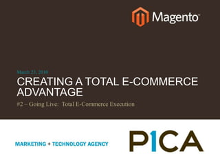 CREATING A TOTAL E-COMMERCE ADVANTAGE #2 – Going Live:  Total E-Commerce Execution March 23, 2010 