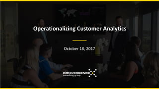 Operationalizing Customer Analytics
October 18, 2017
 