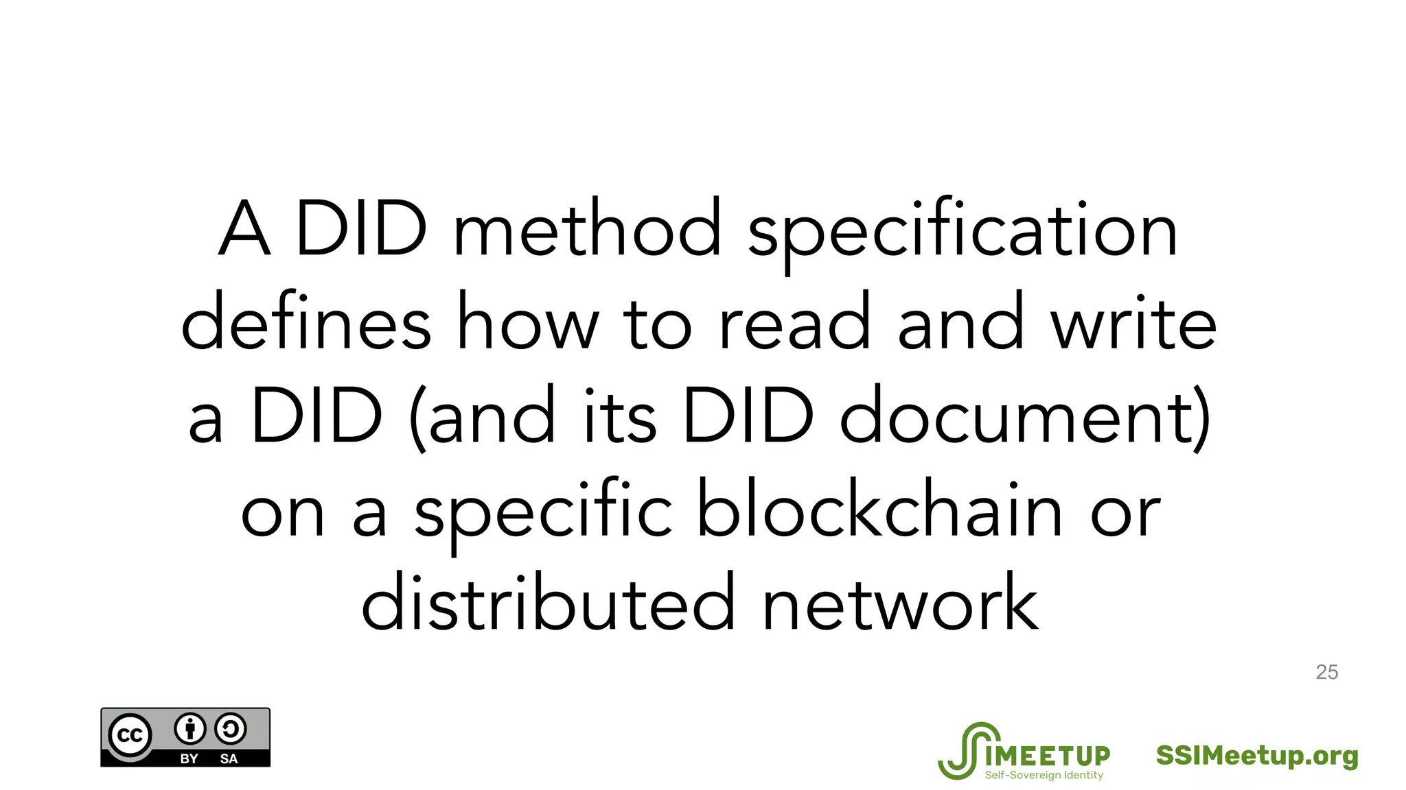 25
A DID method specification
defines how to read and write
a DID (and its DID document)
on a specific blockchain or
distributed network
SSIMeetup.org
 