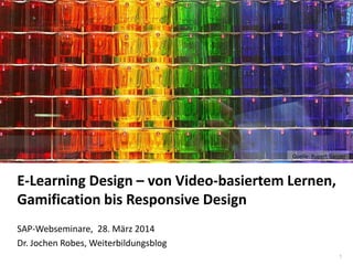 1
www.hq.de
E-Learning Design – von Video-basiertem Lernen,
Gamification bis Responsive Design
SAP-Webseminare, 28. März 2014
Dr. Jochen Robes, Weiterbildungsblog
Quelle: Rupert Ganzer
 