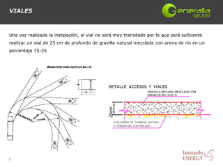 VIALES



Una vez realizada la instalación, el vial no será muy transitado por lo que será suficiente
realizar un vial de 25 cm de profundo de gravilla natural mezclada con arena de río en un
porcentaje 75-25




7
 