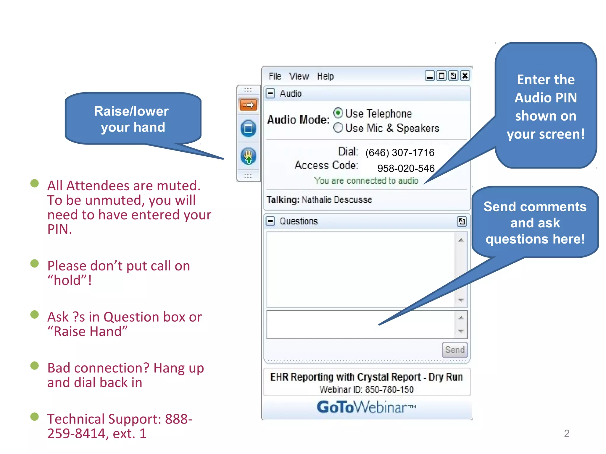 2
 All Attendees are muted.
To be unmuted, you will
need to have entered your
PIN.
 Please don’t put call on
“hold”!
 Ask ?s in Question box or
“Raise Hand”
 Bad connection? Hang up
and dial back in
 Technical Support: 888-
259-8414, ext. 1
958-020-546
Enter the
Audio PIN
shown on
your screen!
Raise/lower
your hand
Send comments
and ask
questions here!
(646) 307-1716
 