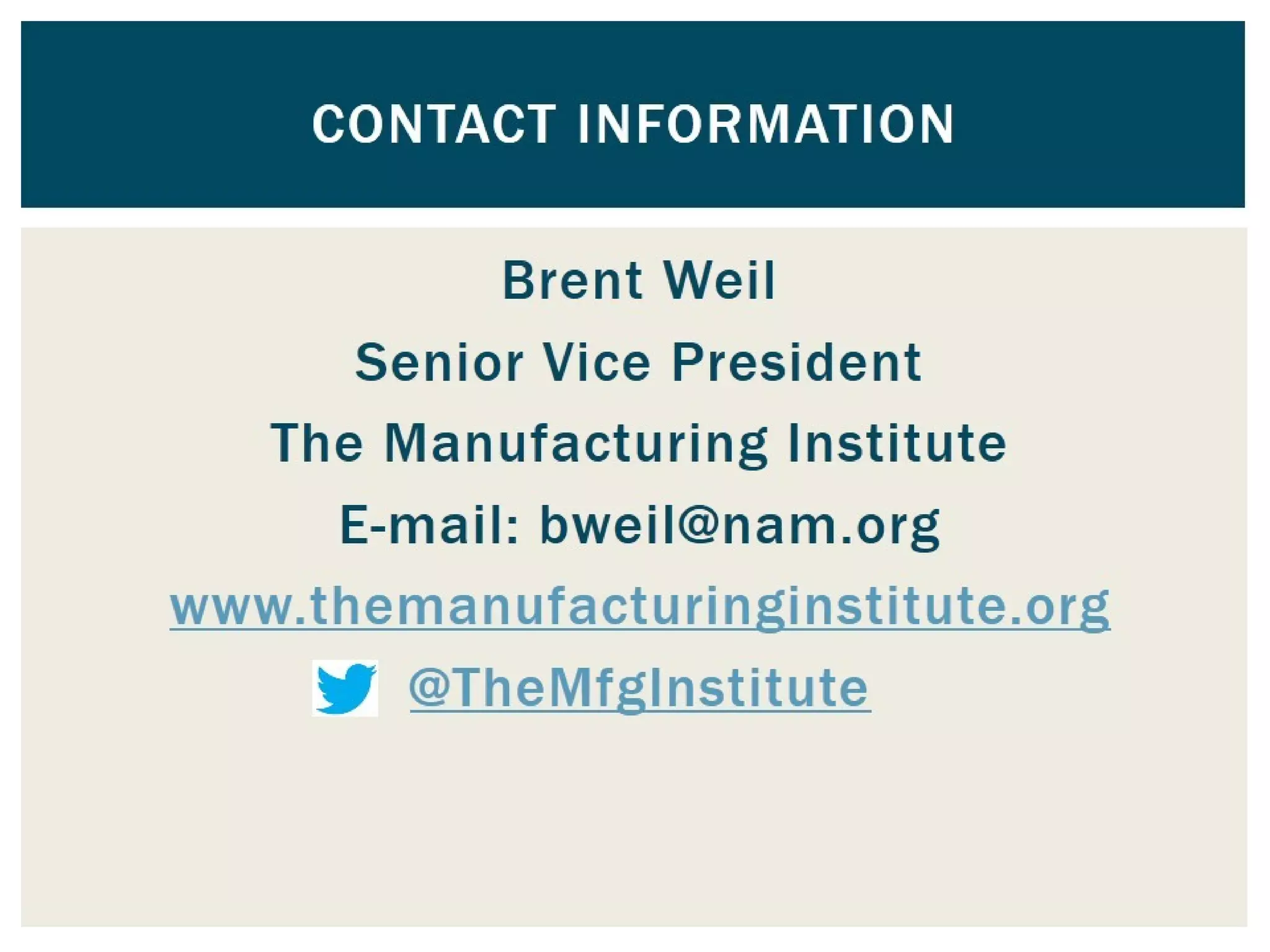 Brent Weil
Senior Vice President
The Manufacturing Institute
E-mail: bweil@nam.org
www.themanufacturinginstitute.org
@TheMfgInstitute
Contact Information
 