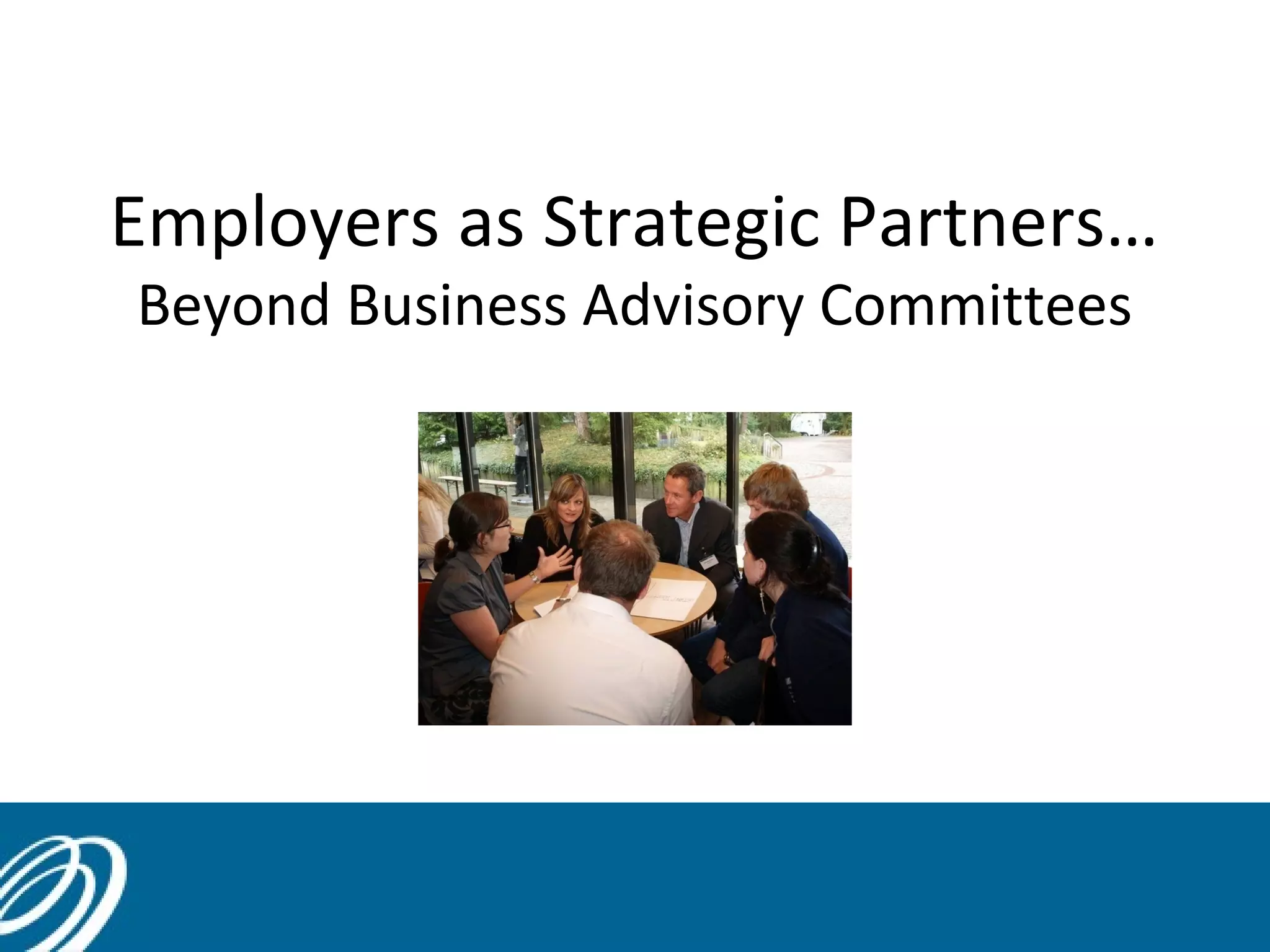 Employers as Strategic Partners…
Beyond Business Advisory Committees
9
 