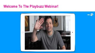 Welcome To The Playbuzz Webinar!
 