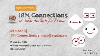 Nächstes Webinar 
IBM Connections 
Webinar 3) 
IBM Connections sinnvoll ergänzen 
23. Oktober 2014 
Andreas Weinbrecht, Beck et al. Services 
@beaservices1 
 