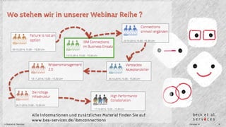 Wo stehen wir in unserer Webinar Reihe ? 
Alle Informationen und zusätzliches Material finden Sie auf: 
www.bea-services.de/ibmconnections 
© Beck et al. Services Oktober 14 4 
 