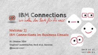 IBM Connections 
Webinar 2) 
IBM Connections im Business Einsatz 
15. Oktober 2014 
Siegfried Lautenbacher, Beck et al. Services 
@beaservices1 
 