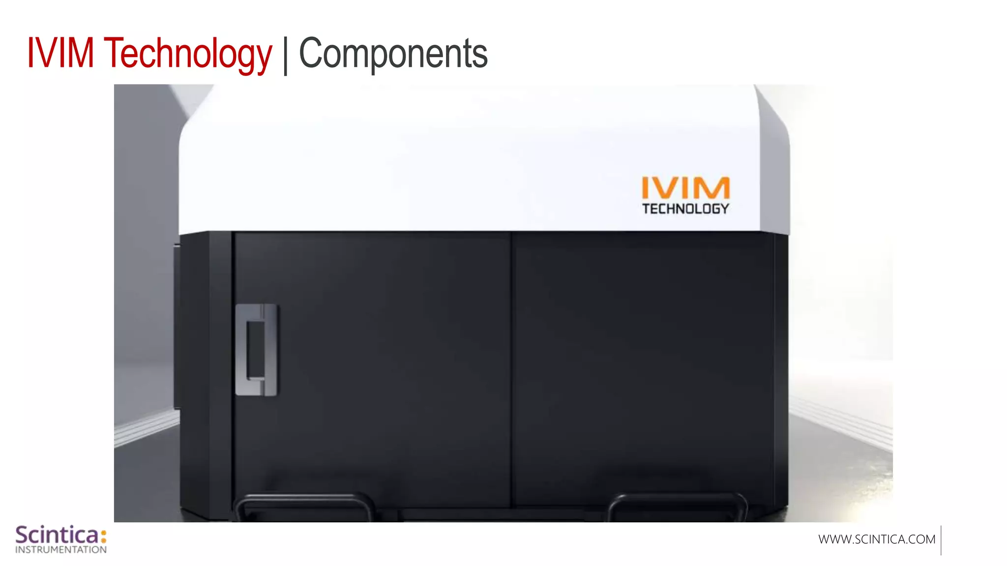 WWW.SCINTICA.COM
IVIM Technology | Components
 