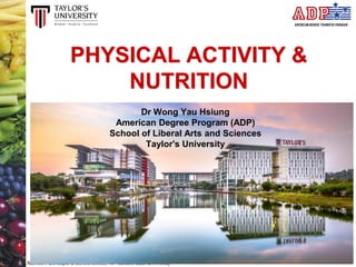 Nutrition: Concepts & Controversies, 13th edition, Sizer & Whitney
PHYSICAL ACTIVITY &
NUTRITION
Dr Wong Yau Hsiung
American Degree Program (ADP)
School of Liberal Arts and Sciences
Taylor's University
 