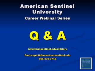 American Sentinel University Career Webinar Series Q & A Americansentinel.edu/military [email_address] 866-470-3743 